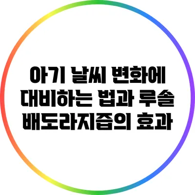 아기 날씨 변화에 대비하는 법과 루솔 배도라지즙의 효과