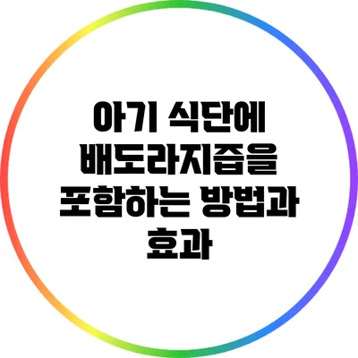 아기 식단에 배도라지즙을 포함하는 방법과 효과