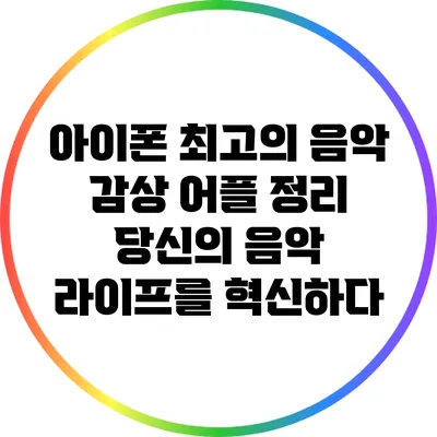 아이폰 최고의 음악 감상 어플 정리: 당신의 음악 라이프를 혁신하다