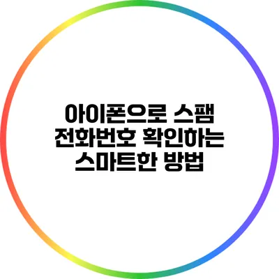 아이폰으로 스팸 전화번호 확인하는 스마트한 방법