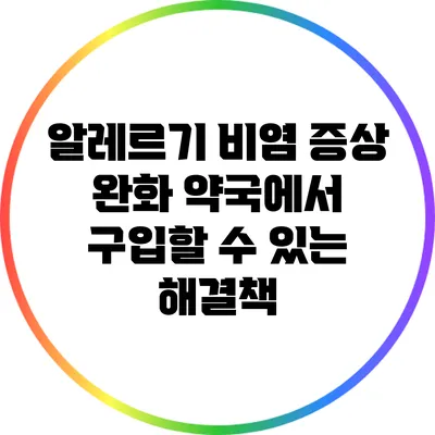 알레르기 비염 증상 완화: 약국에서 구입할 수 있는 해결책