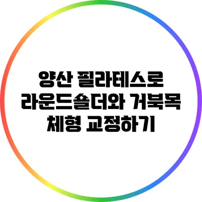 양산 필라테스로 라운드숄더와 거북목 체형 교정하기