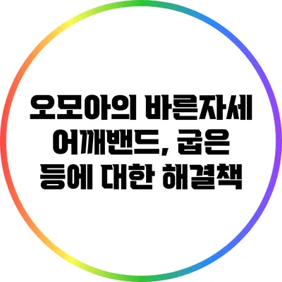 오모아의 바른자세 어깨밴드, 굽은 등에 대한 해결책