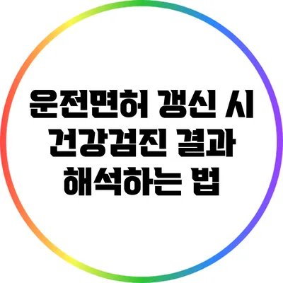 운전면허 갱신 시 건강검진 결과 해석하는 법