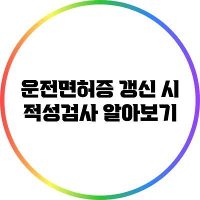 운전면허증 갱신 시 적성검사 알아보기