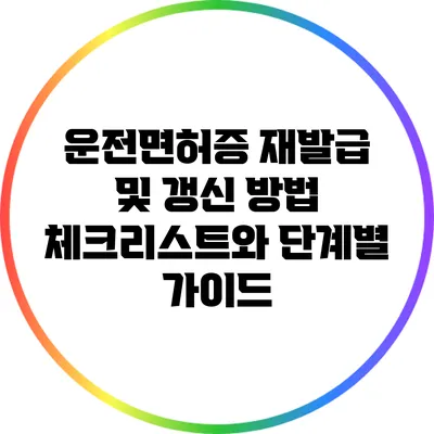 운전면허증 재발급 및 갱신 방법: 체크리스트와 단계별 가이드