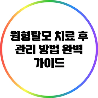 원형탈모 치료 후 관리 방법 완벽 가이드