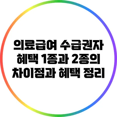 의료급여 수급권자 혜택: 1종과 2종의 차이점과 혜택 정리