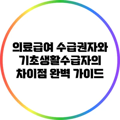 의료급여 수급권자와 기초생활수급자의 차이점 완벽 가이드