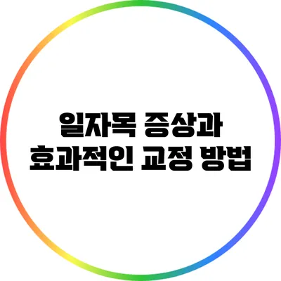 일자목 증상과 효과적인 교정 방법