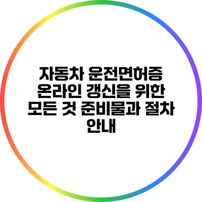 자동차 운전면허증 온라인 갱신을 위한 모든 것: 준비물과 절차 안내
