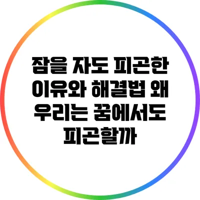 잠을 자도 피곤한 이유와 해결법: 왜 우리는 꿈에서도 피곤할까?