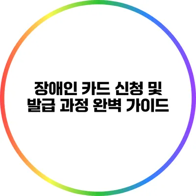 장애인 카드 신청 및 발급 과정 완벽 가이드