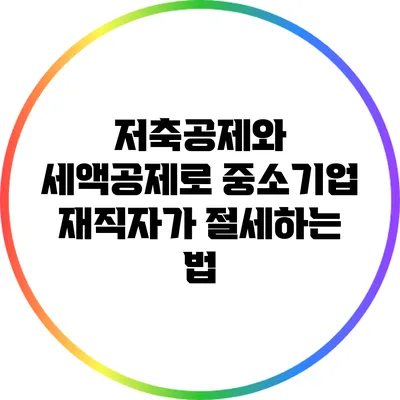 저축공제와 세액공제로 중소기업 재직자가 절세하는 법