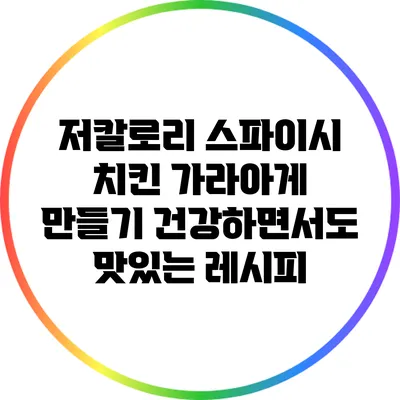 저칼로리 스파이시 치킨 가라아게 만들기: 건강하면서도 맛있는 레시피