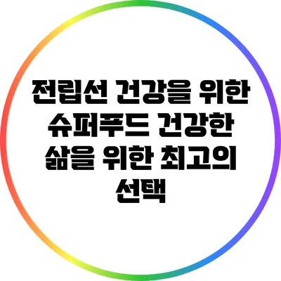 전립선 건강을 위한 슈퍼푸드: 건강한 삶을 위한 최고의 선택