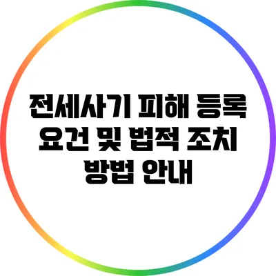 전세사기 피해 등록 요건 및 법적 조치 방법 안내