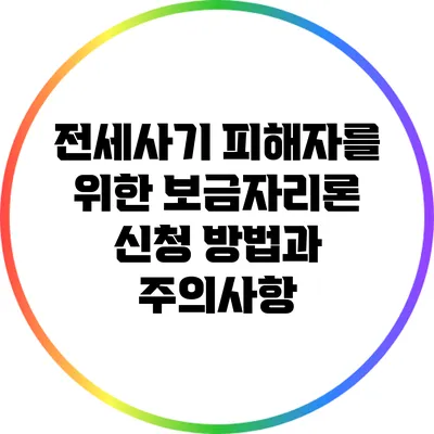 전세사기 피해자를 위한 보금자리론 신청 방법과 주의사항