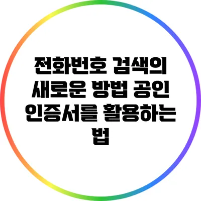 전화번호 검색의 새로운 방법: 공인 인증서를 활용하는 법