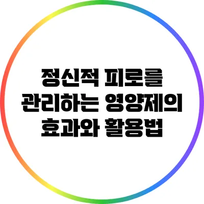 정신적 피로를 관리하는 영양제의 효과와 활용법