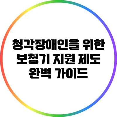 청각장애인을 위한 보청기 지원 제도 완벽 가이드