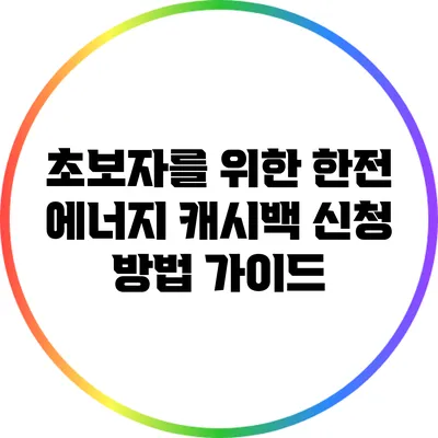 초보자를 위한 한전 에너지 캐시백 신청 방법 가이드