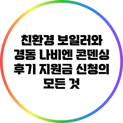 친환경 보일러와 경동 나비엔 콘덴싱 후기: 지원금 신청의 모든 것