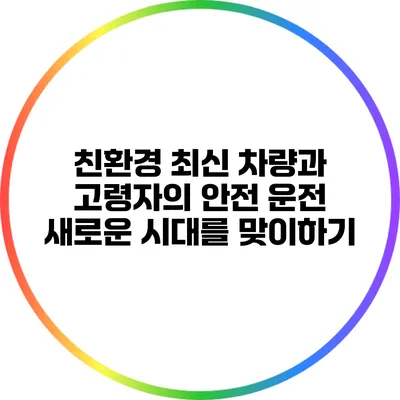 친환경 최신 차량과 고령자의 안전 운전: 새로운 시대를 맞이하기