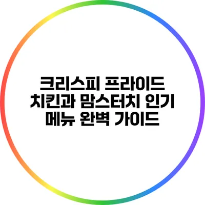 크리스피 프라이드 치킨과 맘스터치 인기 메뉴 완벽 가이드