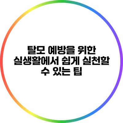 탈모 예방을 위한 실생활에서 쉽게 실천할 수 있는 팁