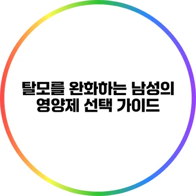 탈모를 완화하는 남성의 영양제 선택 가이드