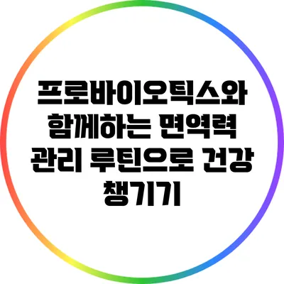 프로바이오틱스와 함께하는 면역력 관리 루틴으로 건강 챙기기