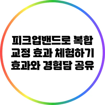 피크업밴드로 복합 교정 효과 체험하기: 효과와 경험담 공유