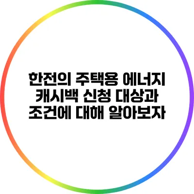 한전의 주택용 에너지 캐시백 신청 대상과 조건에 대해 알아보자