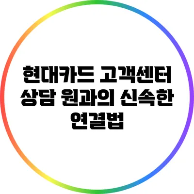 현대카드 고객센터 상담 원과의 신속한 연결법