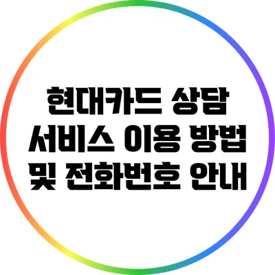 현대카드 상담 서비스 이용 방법 및 전화번호 안내