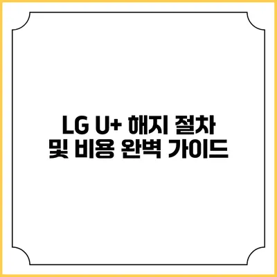 LG U+ 해지 절차 및 비용 완벽 가이드