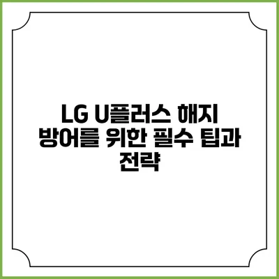 LG U플러스 해지 방어를 위한 필수 팁과 전략