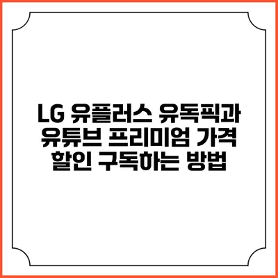 LG 유플러스 유독픽과 유튜브 프리미엄 가격 할인 구독하는 방법