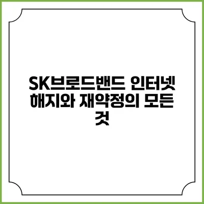 SK브로드밴드 인터넷 해지와 재약정의 모든 것