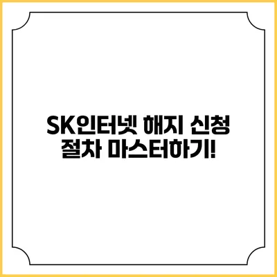 SK인터넷 해지 신청 절차 마스터하기!
