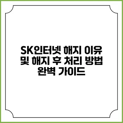SK인터넷 해지 이유 및 해지 후 처리 방법 완벽 가이드