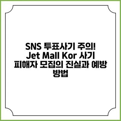 SNS 투표사기 주의! Jet Mall Kor 사기 피해자 모집의 진실과 예방 방법