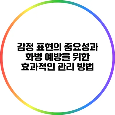 감정 표현의 중요성과 화병 예방을 위한 효과적인 관리 방법