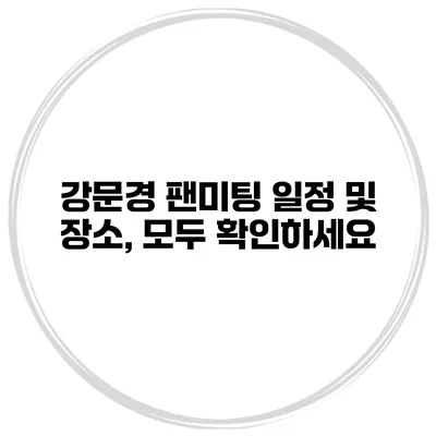강문경 팬미팅 일정 및 장소, 모두 확인하세요