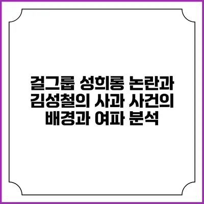 걸그룹 성희롱 논란과 김성철의 사과: 사건의 배경과 여파 분석