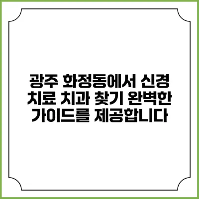 광주 화정동에서 신경 치료 치과 찾기: 완벽한 가이드를 제공합니다