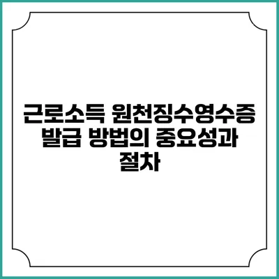 근로소득 원천징수영수증 발급 방법의 중요성과 절차