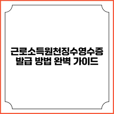 근로소득원천징수영수증 발급 방법 완벽 가이드
