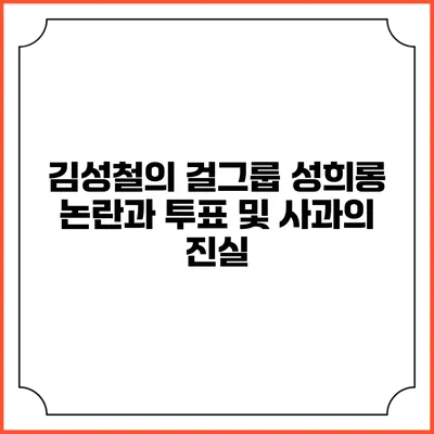 김성철의 걸그룹 성희롱 논란과 투표 및 사과의 진실